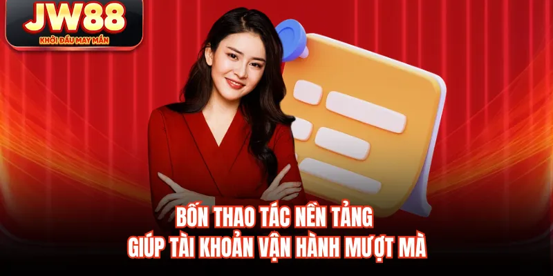 Bốn thao tác nền tảng giúp tài khoản vận hành mượt mà
