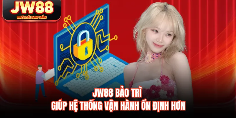 JW88 bảo trì giúp hệ thống vận hành ổn định hơn