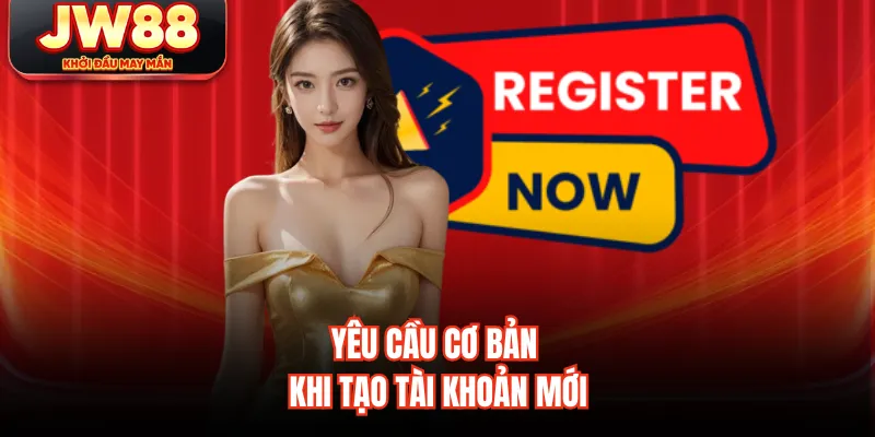 Yêu cầu cơ bản khi tạo tài khoản mới